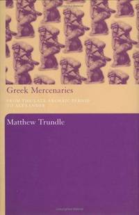Greek Mercenaries: From the Late Archaic Period to Alexander